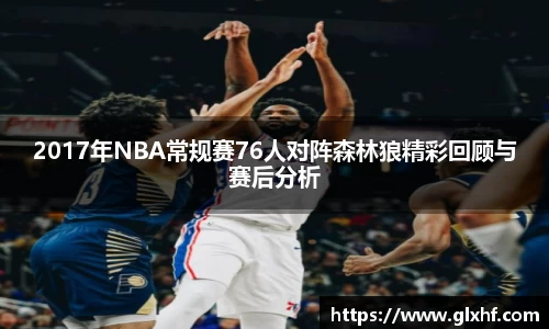 2017年NBA常规赛76人对阵森林狼精彩回顾与赛后分析